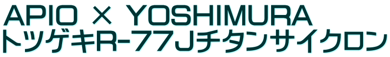 APIO $B!_(B YOSHIMURA  $B%H%D%2%-(BR-77J$B%A%?%s%5%$%/%m%s(B